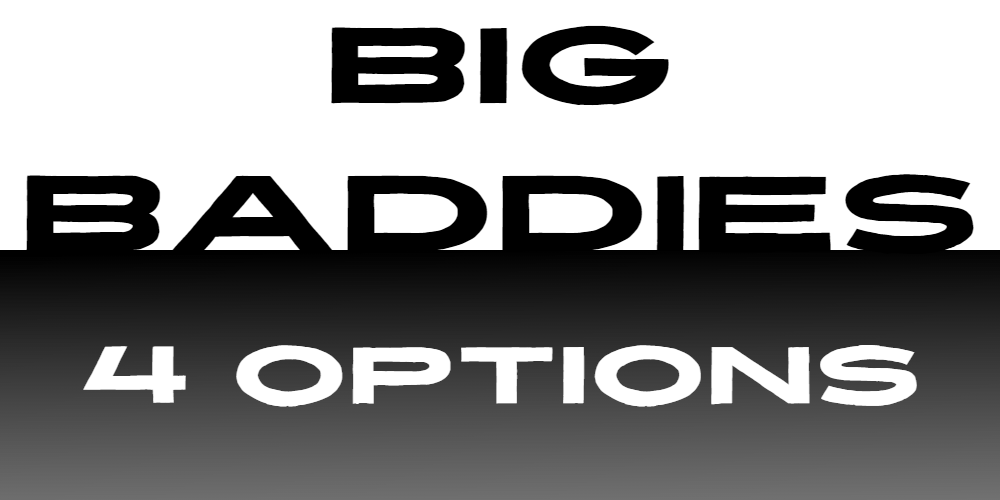 Big baddies: 4 options