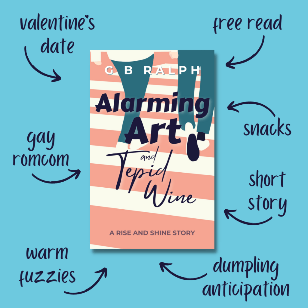Alarming Art and Tepid Wine by G B Ralph. Word cloud: Valentine's Day, gay romcom, warm fuzzies, dumpling anticipation, short story, snacks, free read.