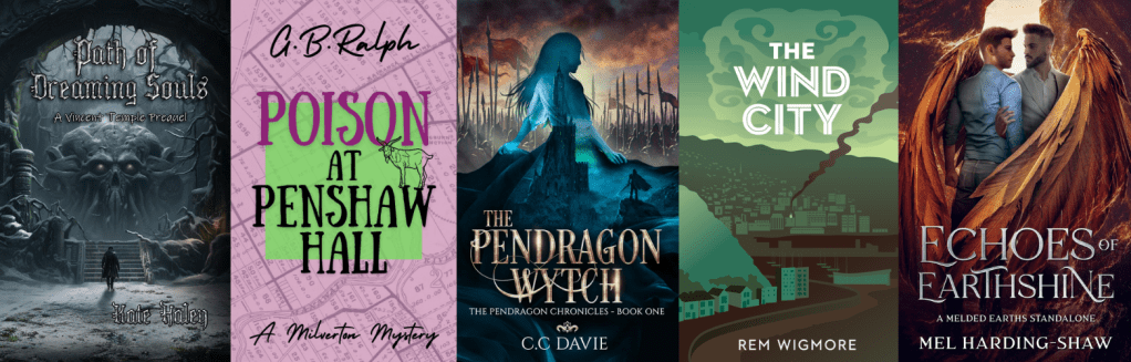 Five book cover images. Path of Dreaming Souls by Kate Haley, Poison at Penshaw Hall by G B Ralph. The Pendragon Wytch by C.C. Davie. The Wind City by Rem Wigmore. Echoes of Earthshine by Mel Harding-Shaw.