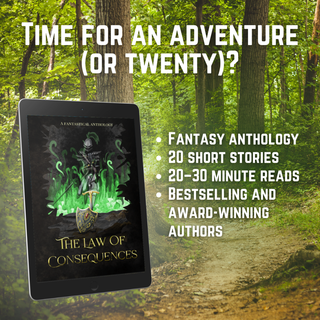 Time for an adventure (or twenty)? The Law of Consequences book cover. Background image: path through forest. Fantasy anthology. 20 short stories. 20–30 minute reads. Bestselling and award-winning authors.