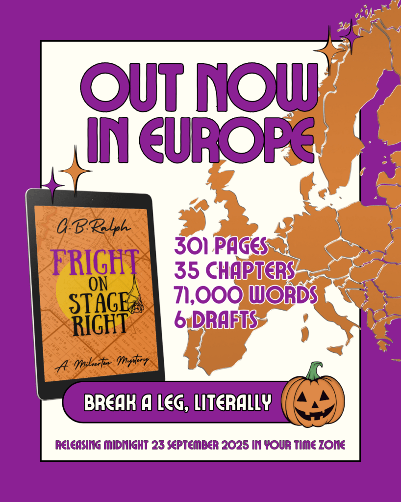 Fright on Stage Right by G. B. Ralph out now in Europe. Book cover image. Map of Europe. 301 pages, 35 chapters, 71,000 words, 6 drafts. Break a leg, literally. Releasing midnight 23 September 2025 in your time zone.